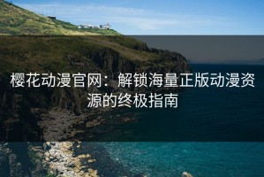 樱花动漫官网：解锁海量正版动漫资源的终极指南