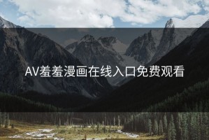 AV羞羞漫画在线入口免费观看