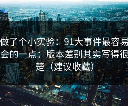 我做了个小实验：91大事件最容易被误会的一点：版本差别其实写得很清楚（建议收藏）