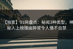 【独家】91网盘点：秘闻3种类型，神秘人上榜理由异常令人情不自禁