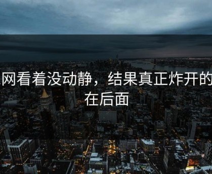 91网看着没动静，结果真正炸开的都在后面