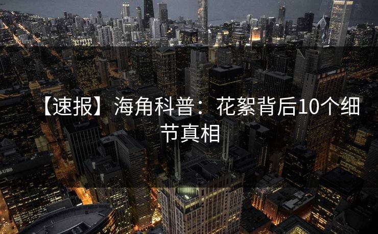 【速报】海角科普：花絮背后10个细节真相